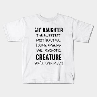 My Daughter The Sweetest Most Beautiful Loving Amazing Evil Psychotic Creature You Will Ever Meet Daughter 2 Kids T-Shirt